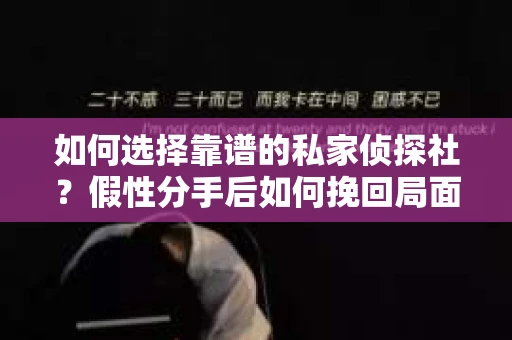 如何选择靠谱的私家侦探社？假性分手后如何挽回局面？