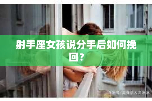 射手座女孩说分手后如何挽回？