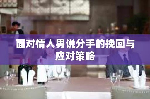 面对情人男说分手的挽回与应对策略