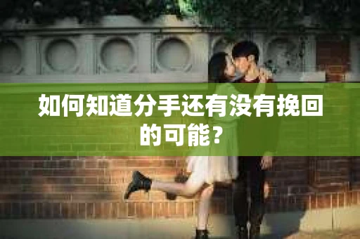 如何知道分手还有没有挽回的可能？
