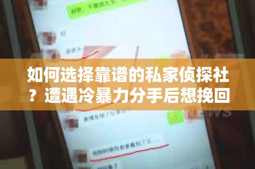 如何选择靠谱的私家侦探社？遭遇冷暴力分手后想挽回面子该怎么办？