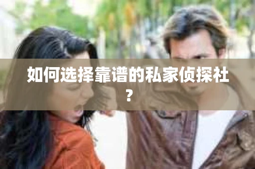 如何选择靠谱的私家侦探社？