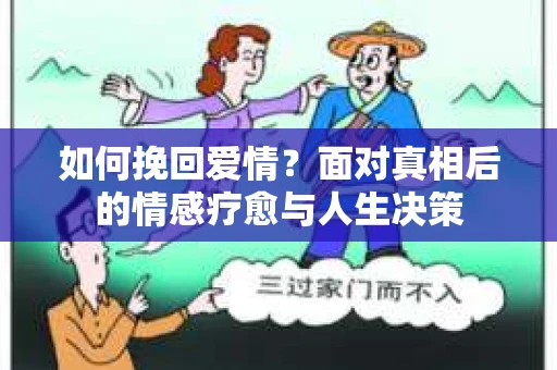 如何挽回爱情？面对真相后的情感疗愈与人生决策