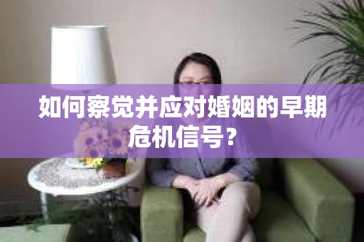 如何察觉并应对婚姻的早期危机信号？