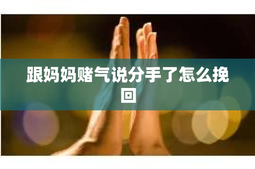 跟妈妈赌气说分手了怎么挽回