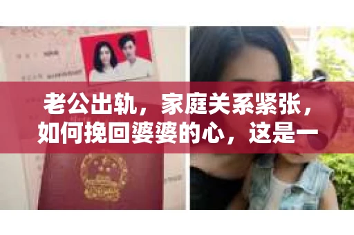 老公出轨，家庭关系紧张，如何挽回婆婆的心，这是一个棘手的问题。在这个问题上，我采访了多位资深律师和心理咨询师，结合实际案例，为大家提供一些建议。