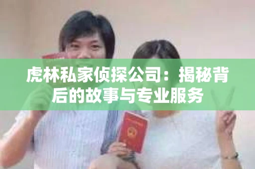 虎林私家侦探公司：揭秘背后的故事与专业服务