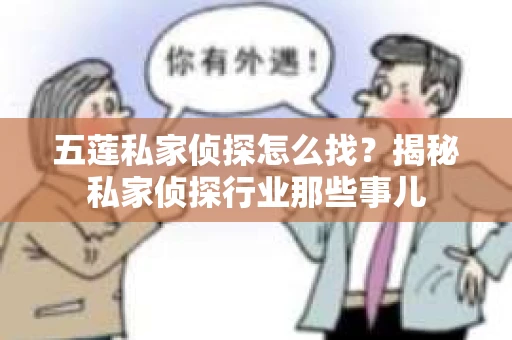 五莲私家侦探怎么找？揭秘私家侦探行业那些事儿