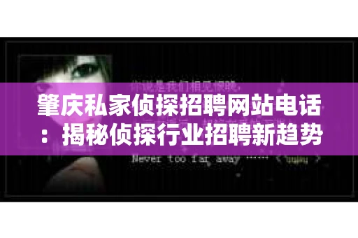 肇庆私家侦探招聘网站电话：揭秘侦探行业招聘新趋势