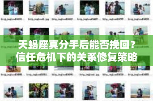 天蝎座真分手后能否挽回？信任危机下的关系修复策略