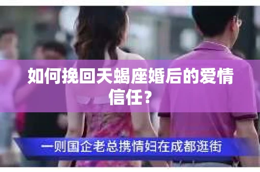 如何挽回天蝎座婚后的爱情信任？