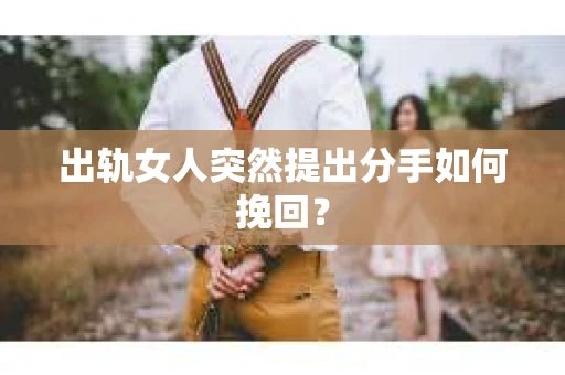 出轨女人突然提出分手如何挽回？