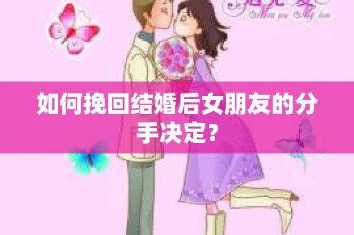 如何挽回结婚后女朋友的分手决定？