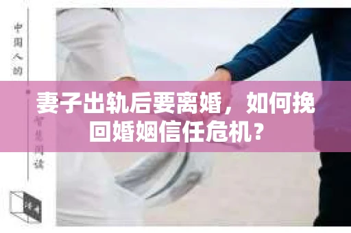 妻子出轨后要离婚，如何挽回婚姻信任危机？