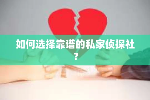 如何选择靠谱的私家侦探社？