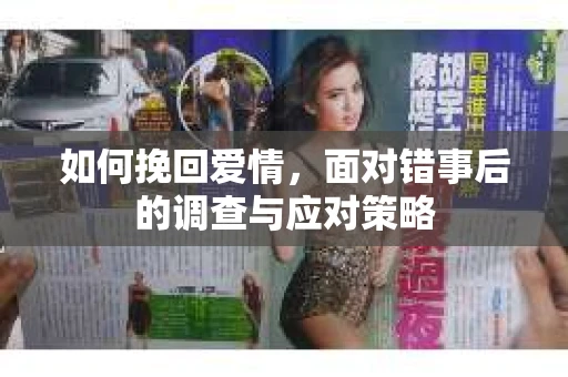 如何挽回爱情，面对错事后的调查与应对策略