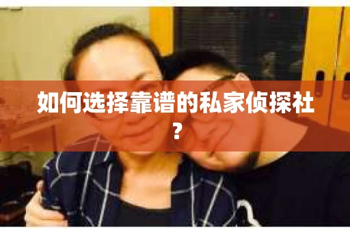 如何选择靠谱的私家侦探社？